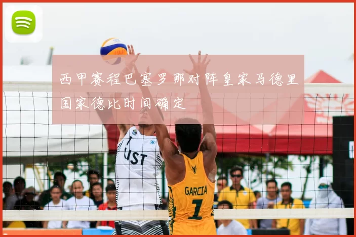 西甲赛程巴塞罗那对阵皇家马德里国家德比时间确定