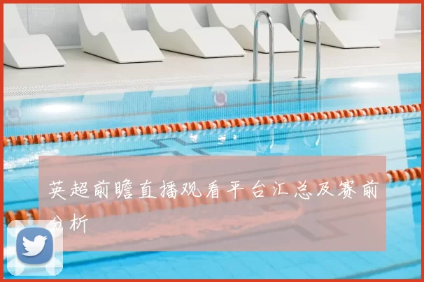 英超前瞻直播观看平台汇总及赛前分析