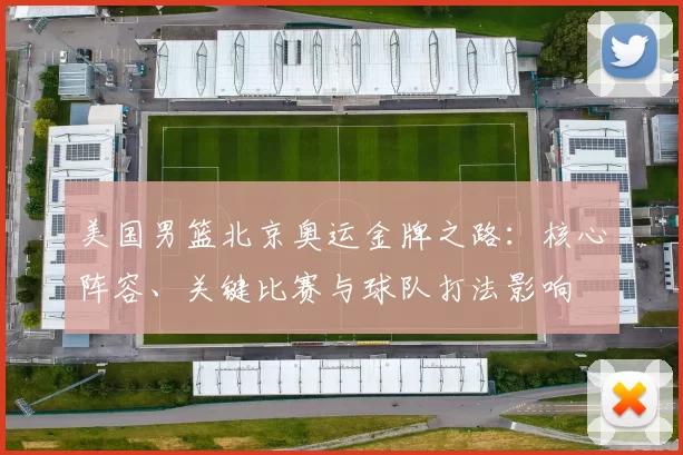 美国男篮北京奥运金牌之路：核心阵容、关键比赛与球队打法影响