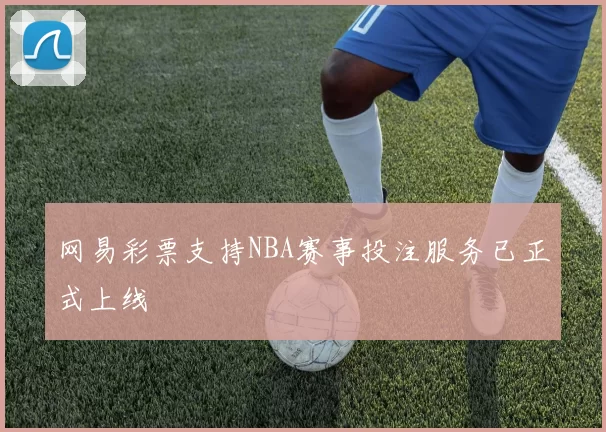 网易彩票支持NBA赛事投注服务已正式上线