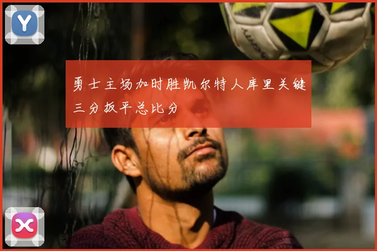勇士主场加时胜凯尔特人库里关键三分扳平总比分