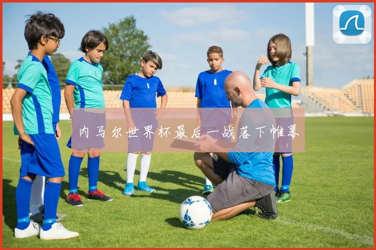 内马尔世界杯最后一战落下帷幕