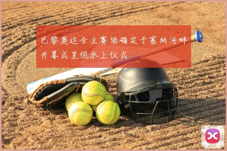 巴黎奥运会主赛场确定于塞纳河畔开幕式呈现水上仪式